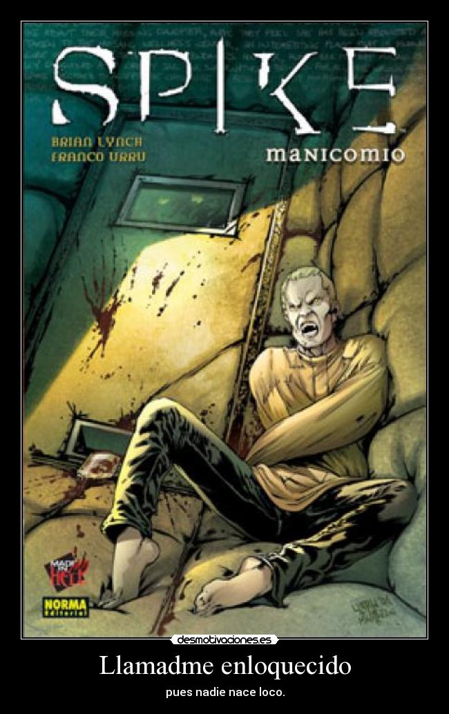 Llamadme enloquecido - pues nadie nace loco.