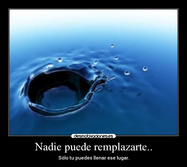 Nadie puede remplazarte.. -