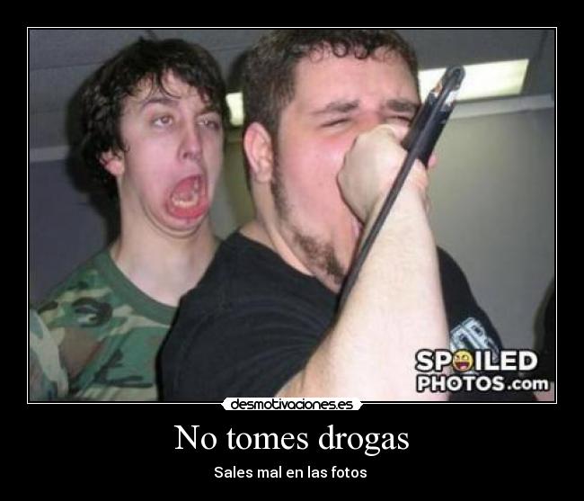 No tomes drogas - Sales mal en las fotos 