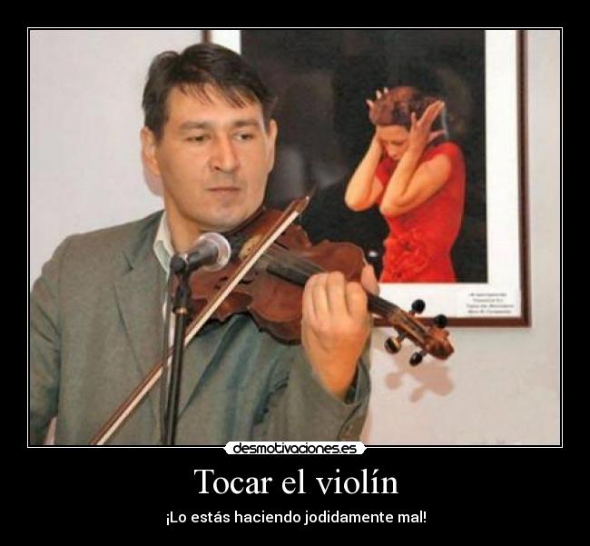 Tocar el violín - ¡Lo estás haciendo jodidamente mal!