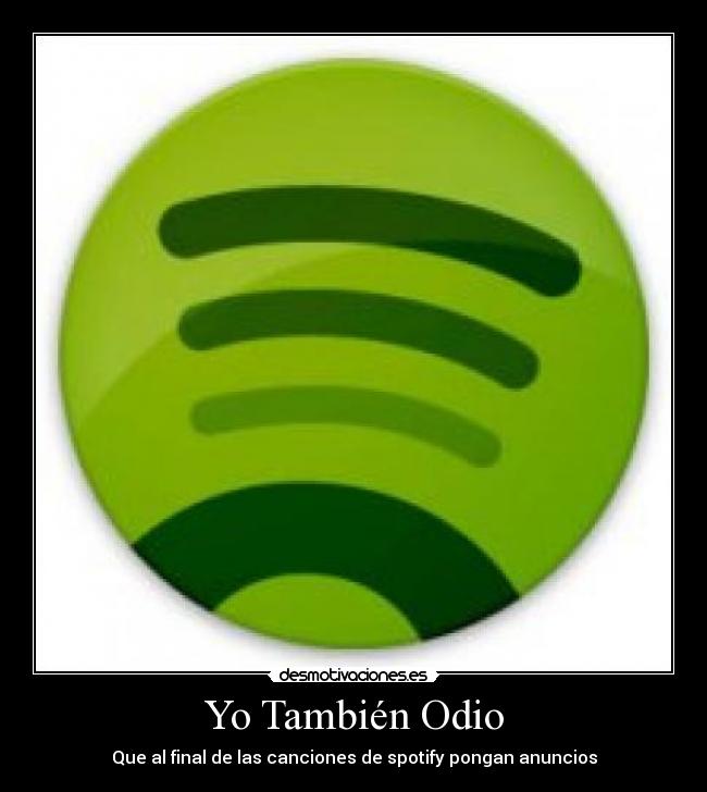 Yo También Odio - Que al final de las canciones de spotify pongan anuncios