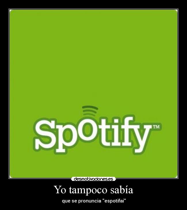 Yo tampoco sabía - que se pronuncia espotifai