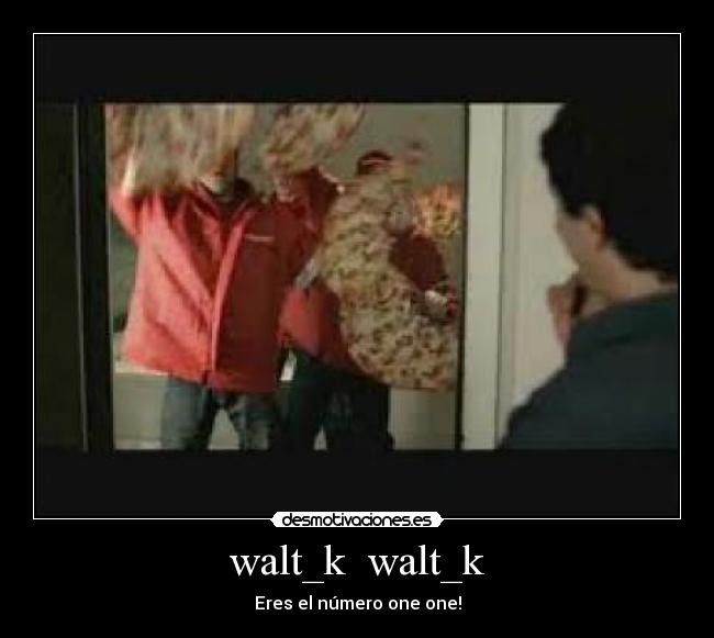 walt_k walt_k - Eres el número one one!