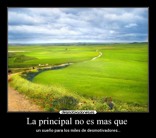 La principal no es mas que - un sueño para los miles de desmotivadores...