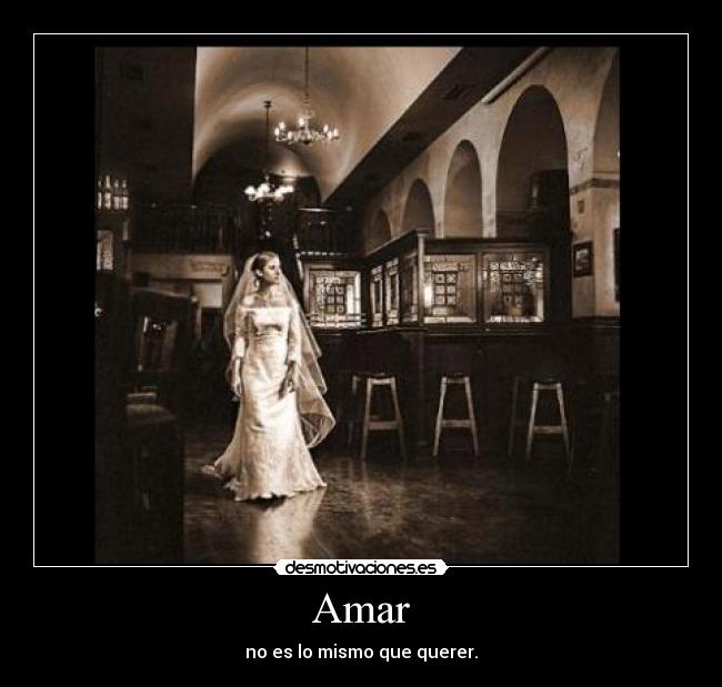 Amar - no es lo mismo que querer.
