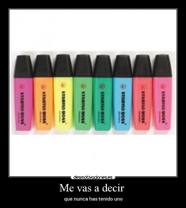 Me vas a decir  - que nunca has tenido uno