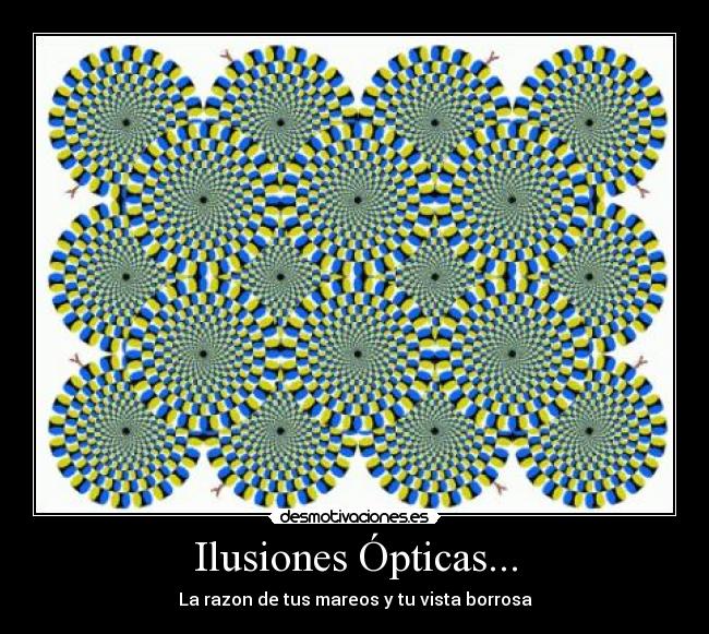 Ilusiones Ópticas... - La razon de tus mareos y tu vista borrosa