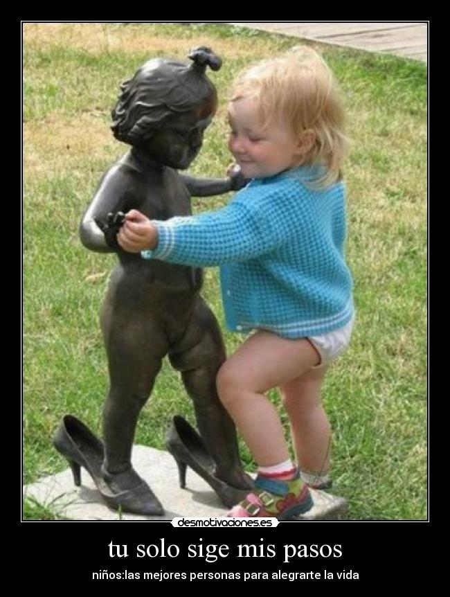 tu solo sige mis pasos - niños:las mejores personas para alegrarte la vida