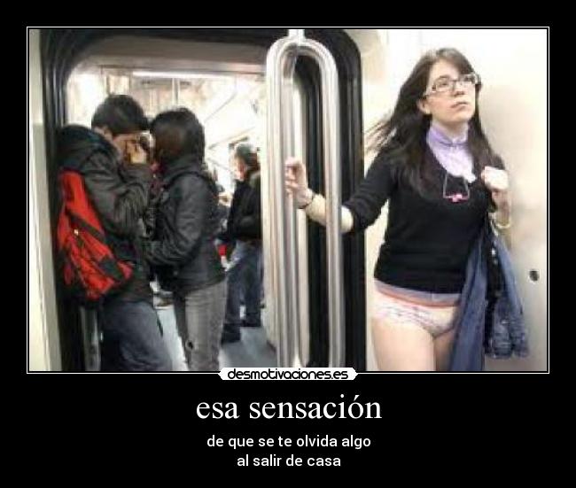 esa sensación - de que se te olvida algo
al salir de casa