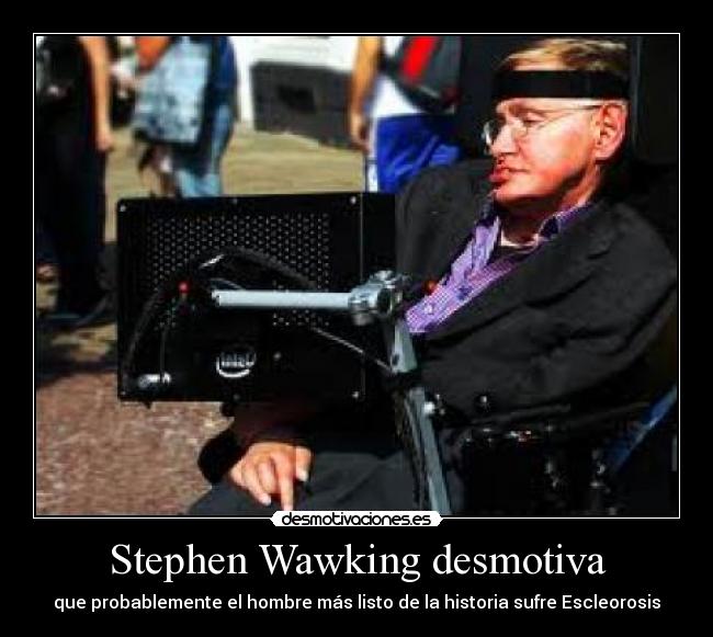 Stephen Wawking desmotiva - que probablemente el hombre más listo de la historia sufre Escleorosis