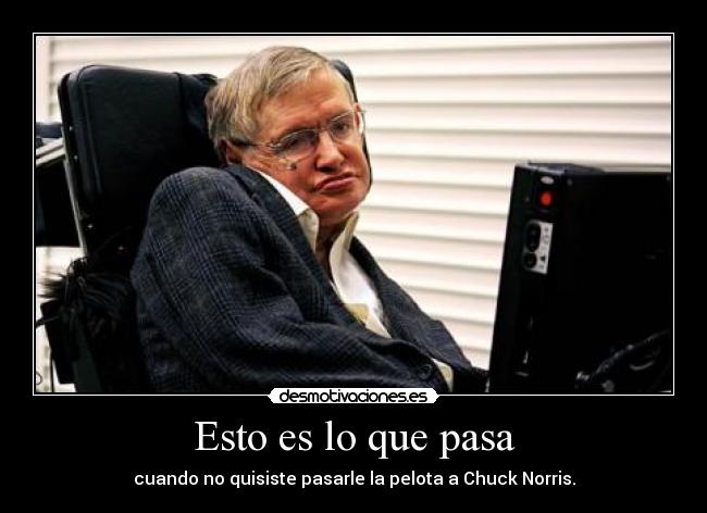 Esto es lo que pasa - cuando no quisiste pasarle la pelota a Chuck Norris.