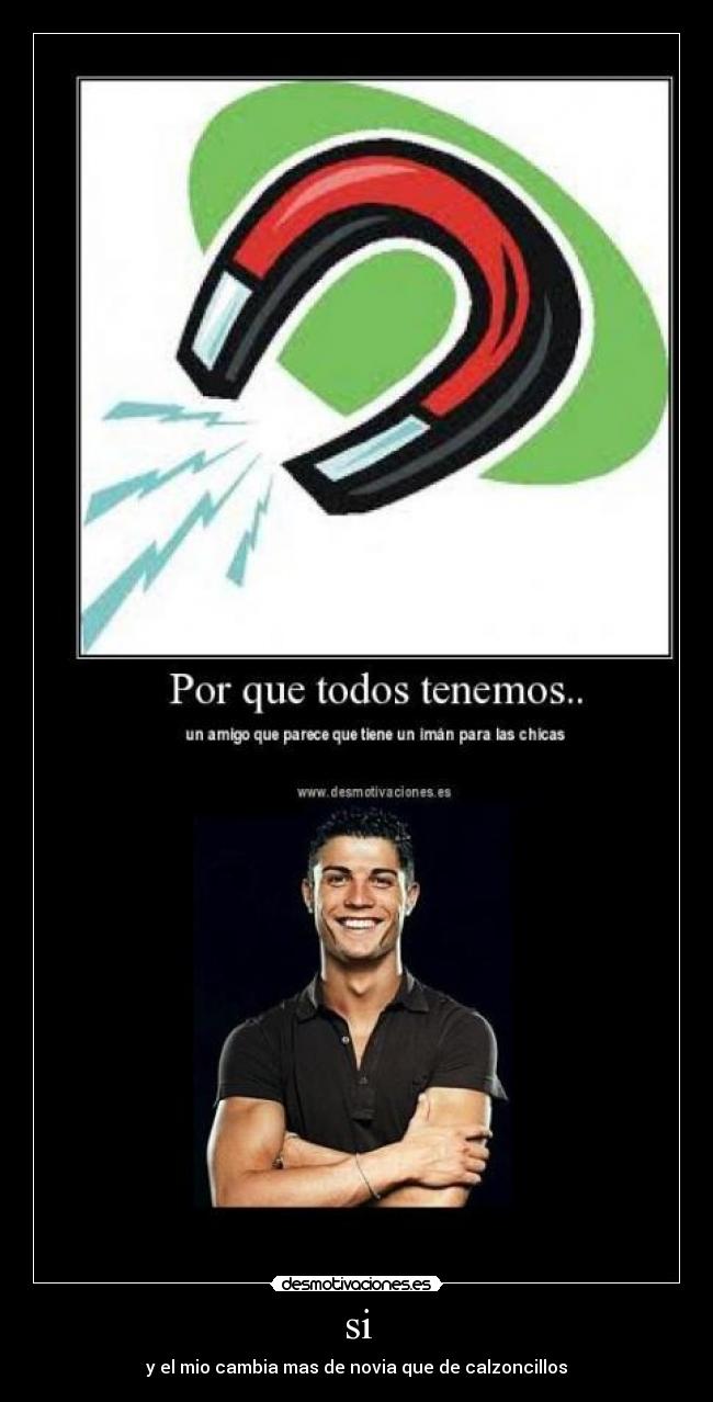si - y el mio cambia mas de novia que de calzoncillos