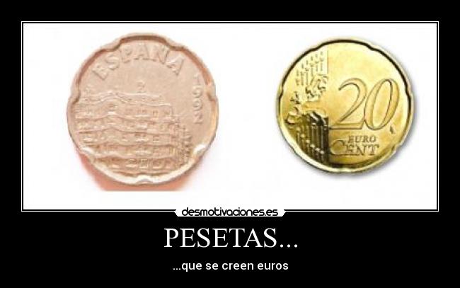 PESETAS... - ...que se creen euros