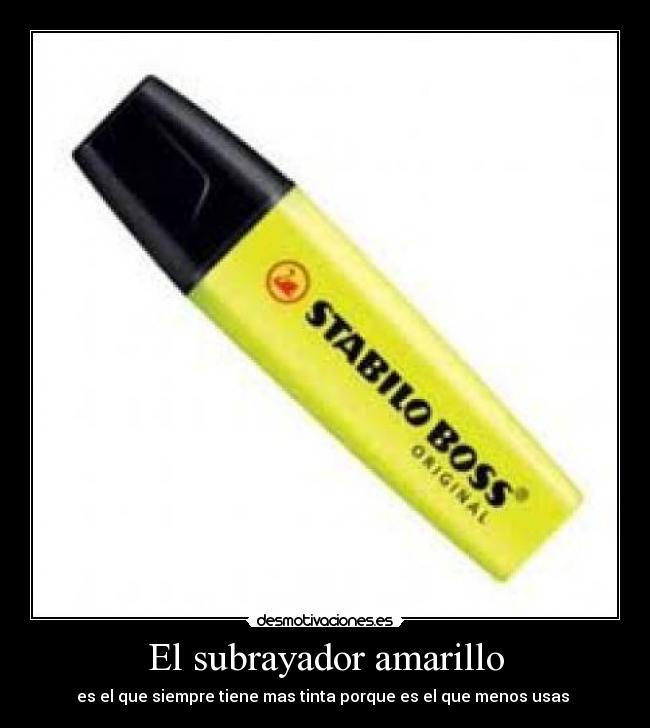 El subrayador amarillo - es el que siempre tiene mas tinta porque es el que menos usas
