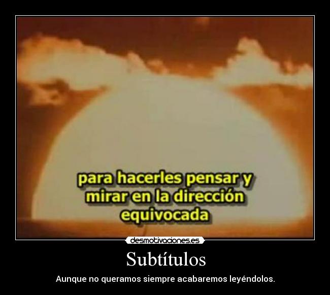 Subtítulos - Aunque no queramos siempre acabaremos leyéndolos.