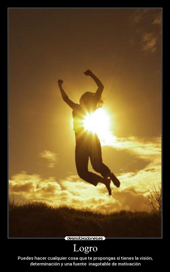 Logro - Puedes hacer cualquier cosa que te propongas si tienes la visión,
determinación y una fuente  inagotable de motivación