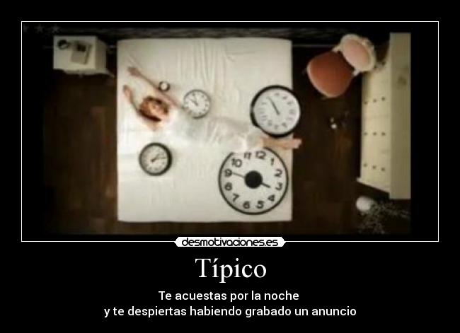 Típico - Te acuestas por la noche 
y te despiertas habiendo grabado un anuncio