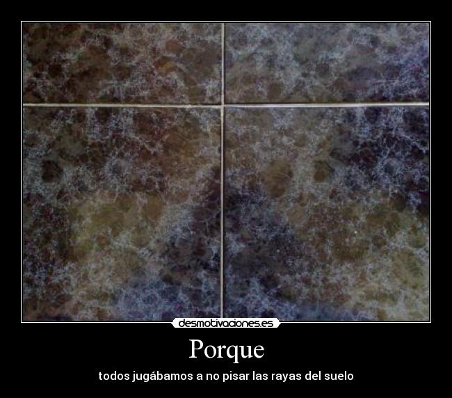 Porque - todos jugábamos a no pisar las rayas del suelo