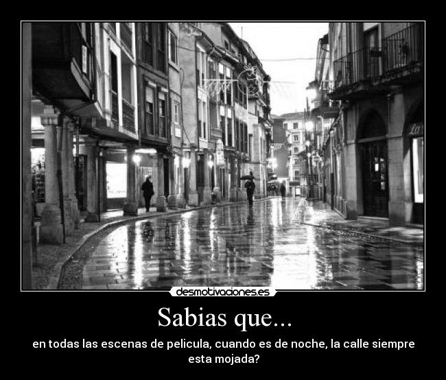 Sabias que... - en todas las escenas de pelicula, cuando es de noche, la calle siempre esta mojada?