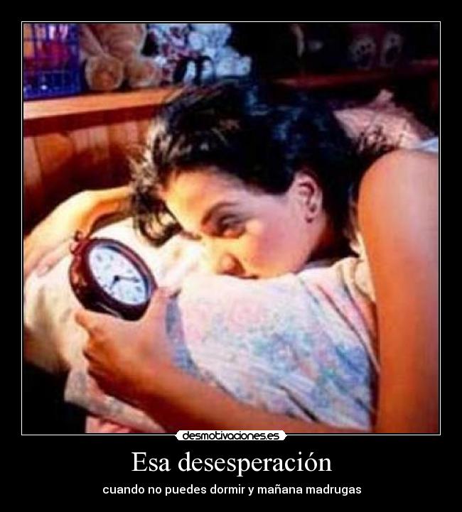 Esa desesperación - cuando no puedes dormir y mañana madrugas