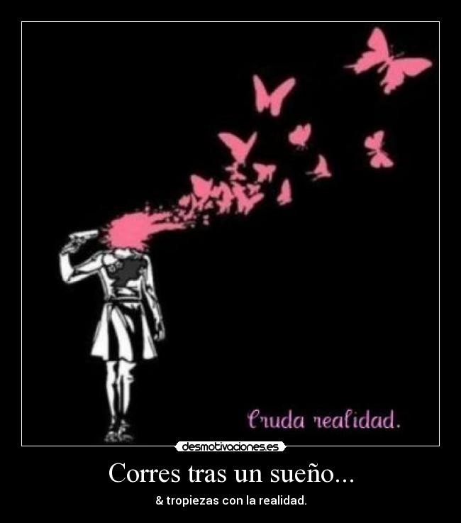 Corres tras un sueño... - & tropiezas con la realidad.