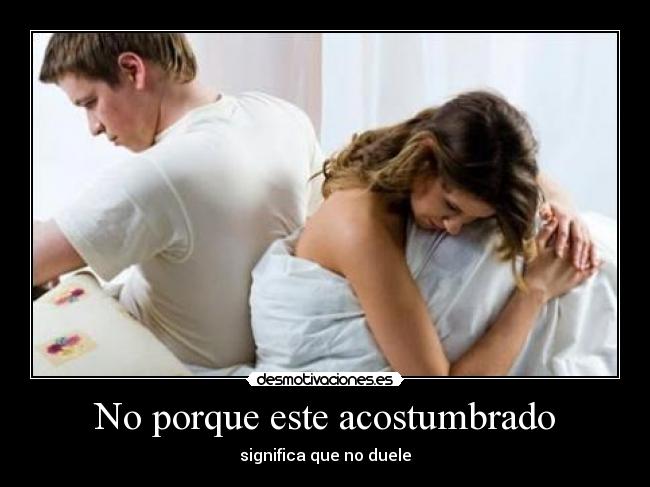 No porque este acostumbrado -