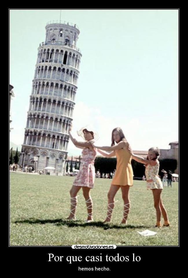 Por que casi todos lo - hemos hecho.