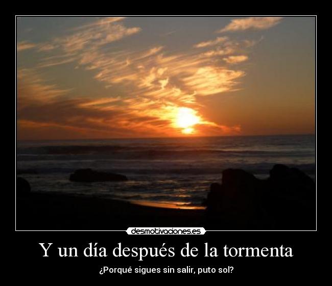 Y un día después de la tormenta - ¿Porqué sigues sin salir, puto sol?