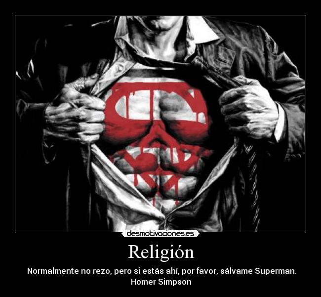 Religión - Normalmente no rezo, pero si estás ahí, por favor, sálvame Superman.
Homer Simpson