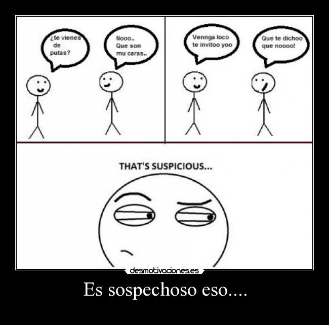 Es sospechoso eso.... -