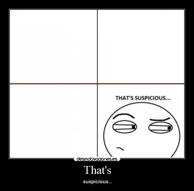 Thats - suspicious...
