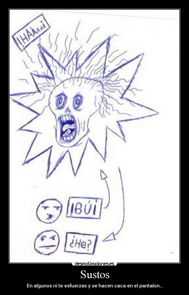 Sustos - En algunos ni te esfuerzas y se hacen caca en el pantalon...
