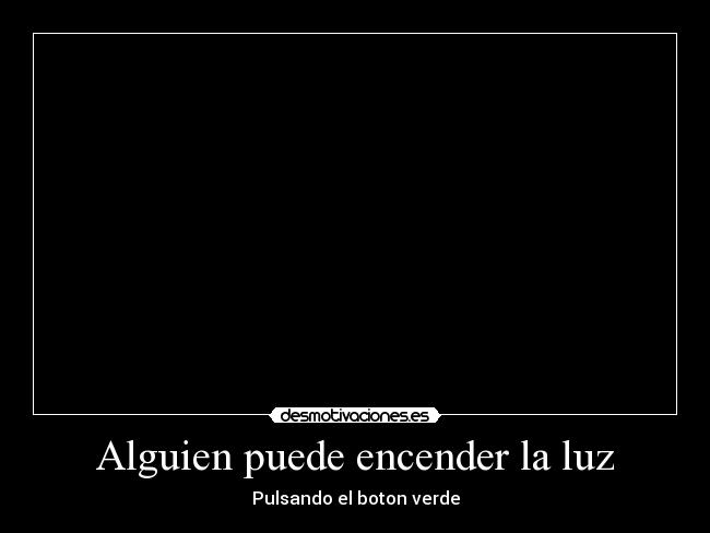 Alguien puede encender la luz - Pulsando el boton verde