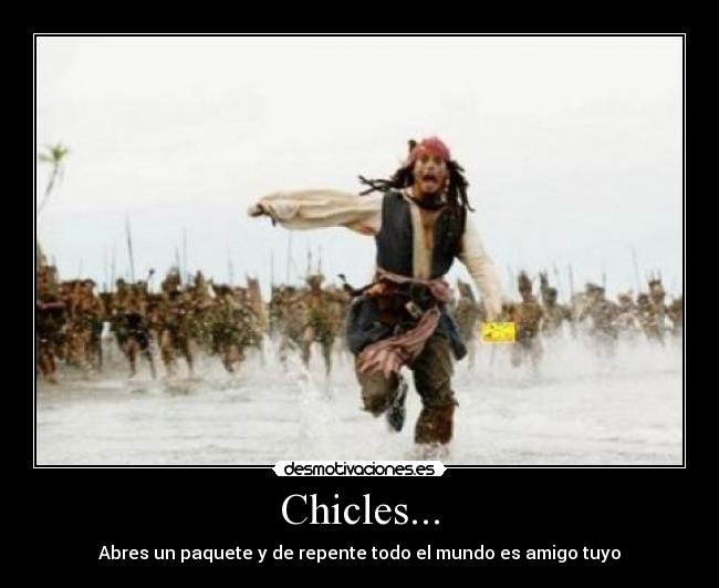 Chicles... - Abres un paquete y de repente todo el mundo es amigo tuyo