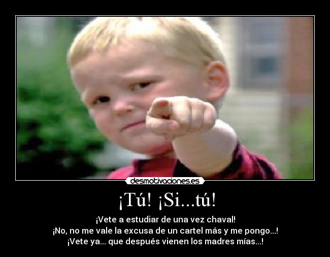 ¡Tú! ¡Si...tú! -