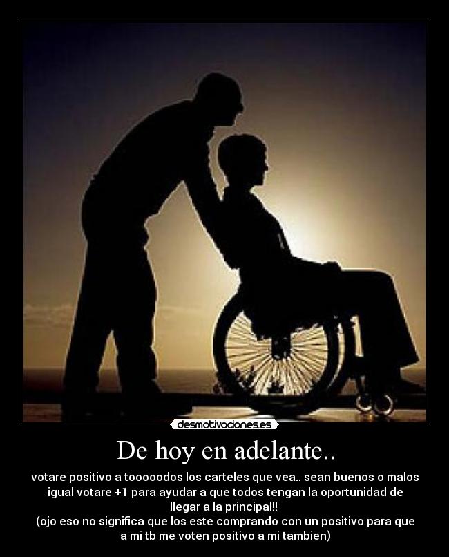 De hoy en adelante.. - votare positivo a tooooodos los carteles que vea.. sean buenos o malos
igual votare +1 para ayudar a que todos tengan la oportunidad de
llegar a la principal!!
(ojo eso no significa que los este comprando con un positivo para que
a mi tb me voten positivo a mi tambien)