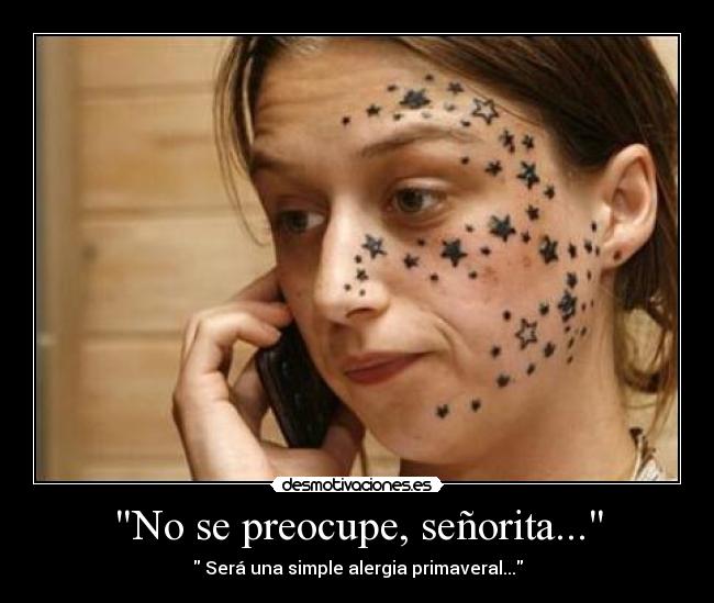 No se preocupe, señorita... -  Será una simple alergia primaveral...