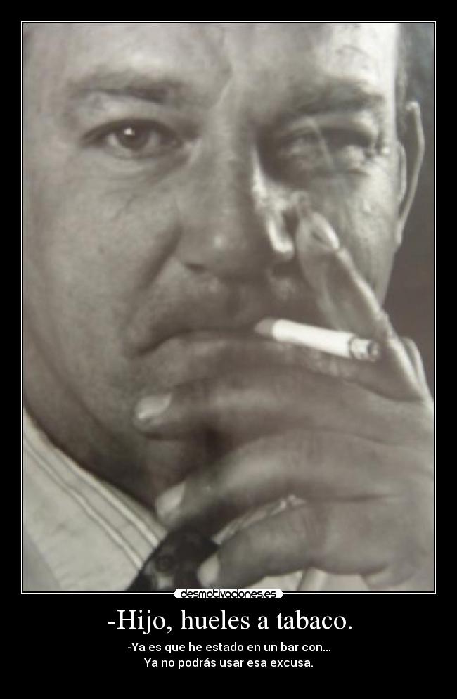 -Hijo, hueles a tabaco. -