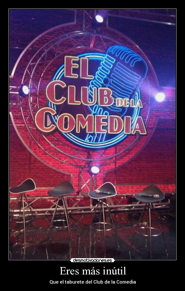 Eres más inútil - Que el taburete del Club de la Comedia
