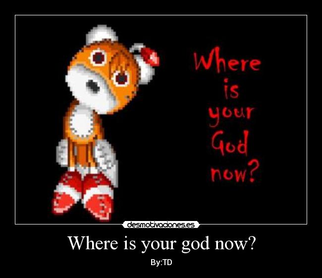 Where is your god now? -