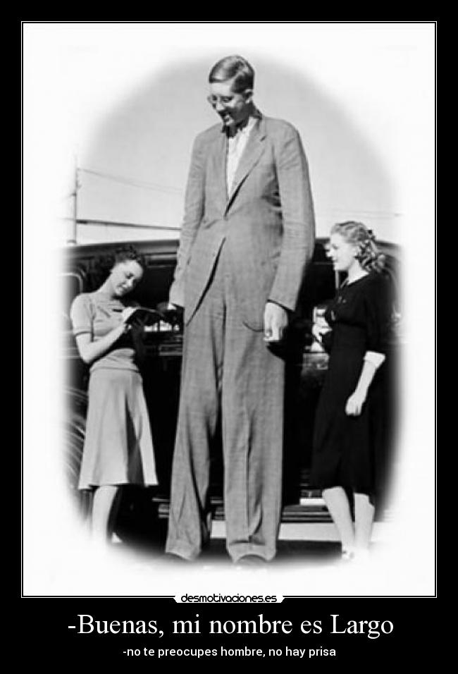 -Buenas, mi nombre es Largo -