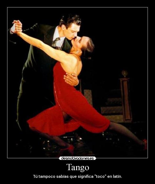 Tango - Tú tampoco sabías que significa toco en latín.