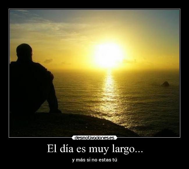 El día es muy largo... - y más si no estas tú