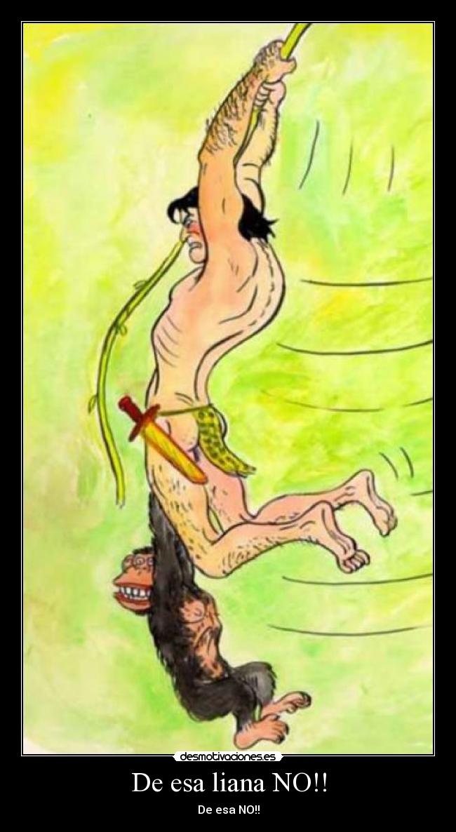 De esa liana NO!! - De esa NO!!