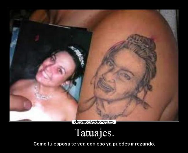 Tatuajes. - Como tu esposa te vea con eso ya puedes ir rezando.
