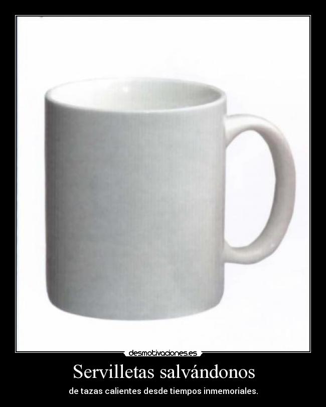 Servilletas salvándonos - de tazas calientes desde tiempos inmemoriales.