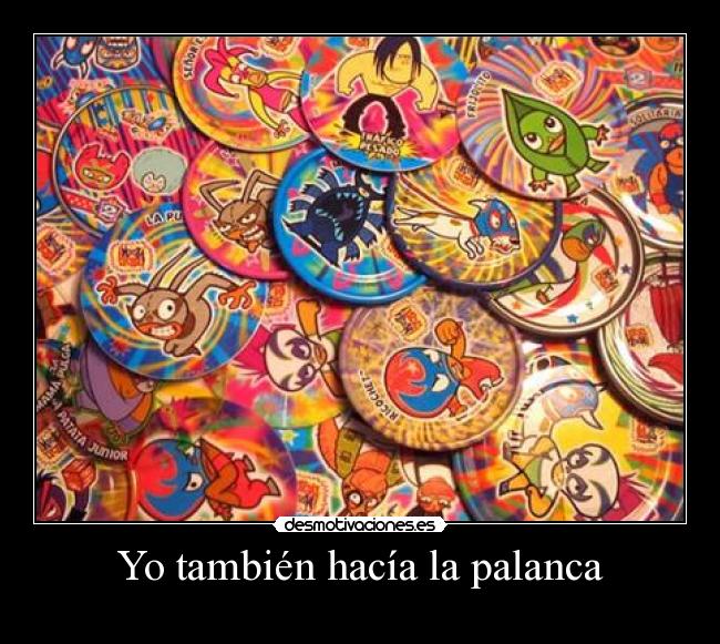 Yo también hacía la palanca -