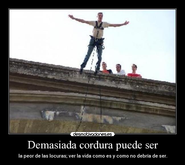 Demasiada cordura puede ser -