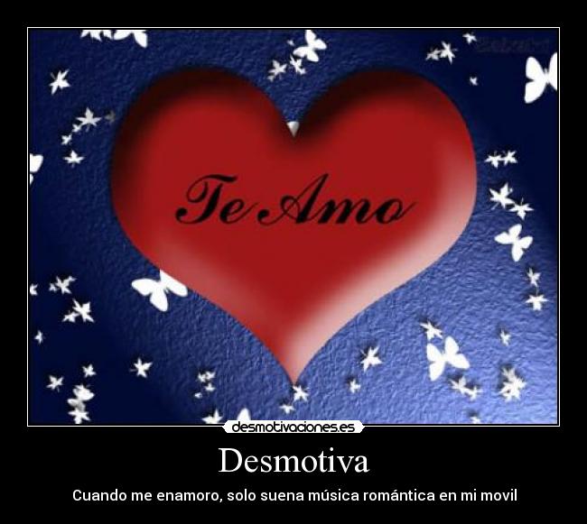 Desmotiva - Cuando me enamoro, solo suena música romántica en mi movil