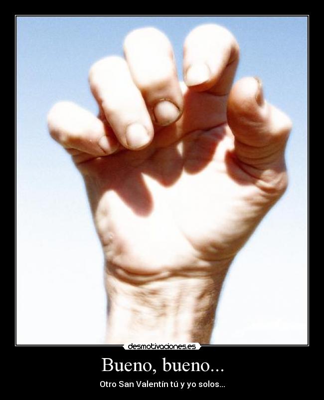 Bueno, bueno... - Otro San Valentín tú y yo solos...